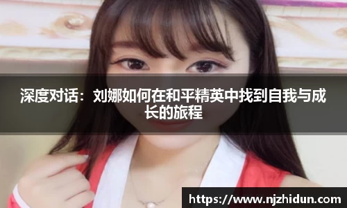 深度对话：刘娜如何在和平精英中找到自我与成长的旅程